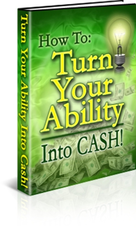 Product picture How to Turn Your Ability Into Cash